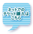 ネットでの チケット購入は こちら